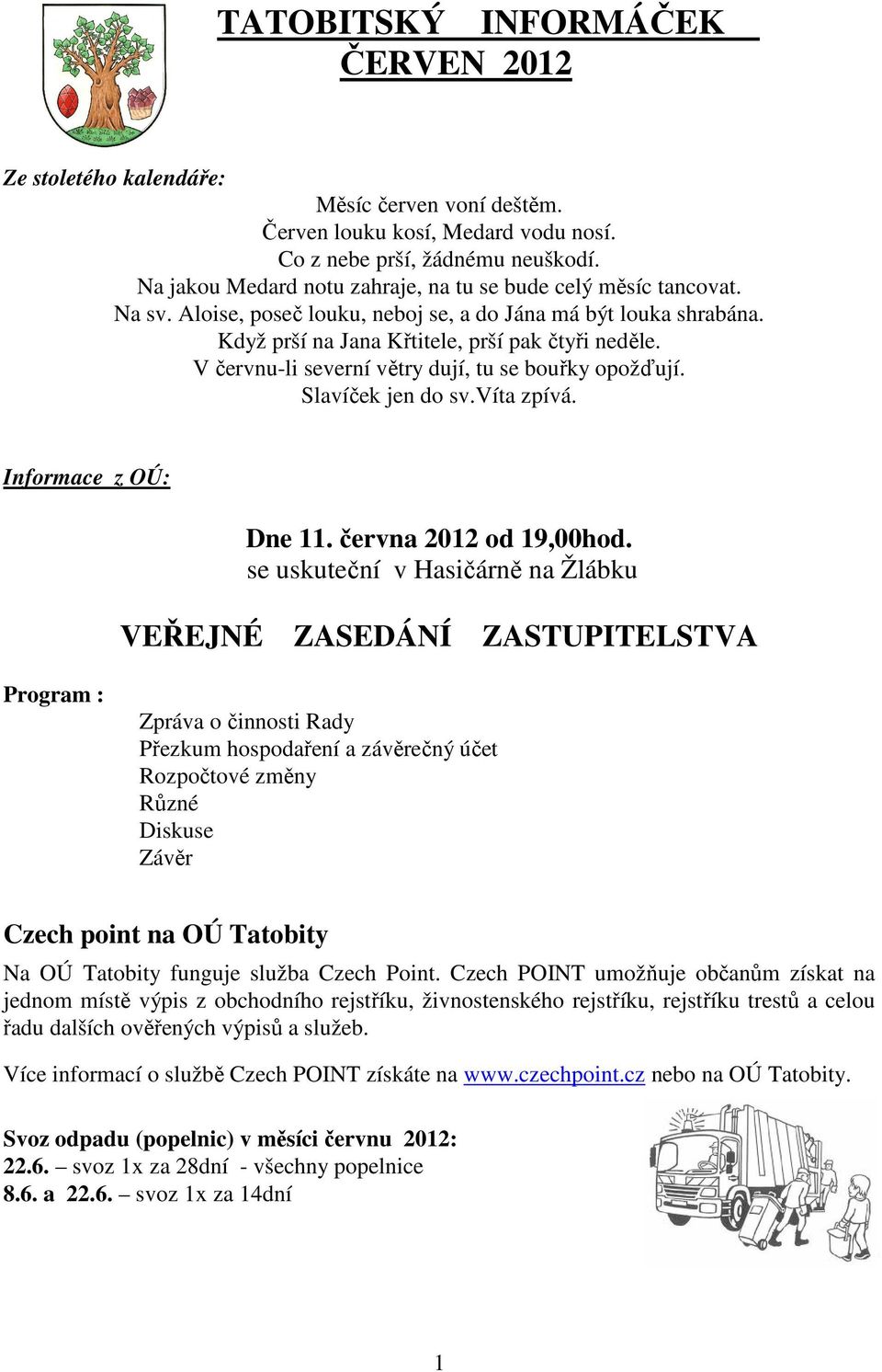 V červnu-li severní větry dují, tu se bouřky opožďují. Slavíček jen do sv.víta zpívá. Informace z OÚ: Dne 11. června 2012 od 19,00hod.