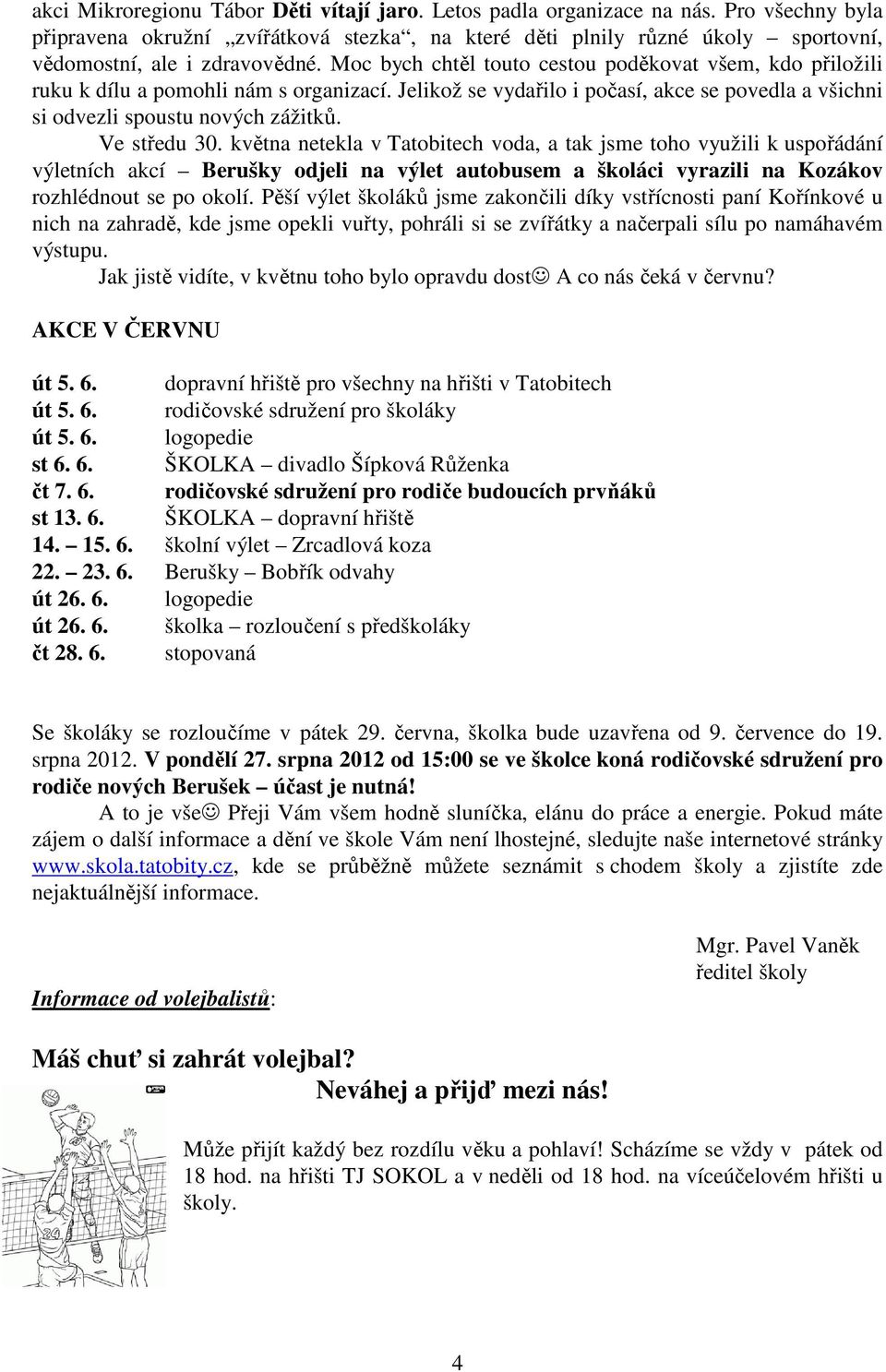 Moc bych chtěl touto cestou poděkovat všem, kdo přiložili ruku k dílu a pomohli nám s organizací. Jelikož se vydařilo i počasí, akce se povedla a všichni si odvezli spoustu nových zážitků.
