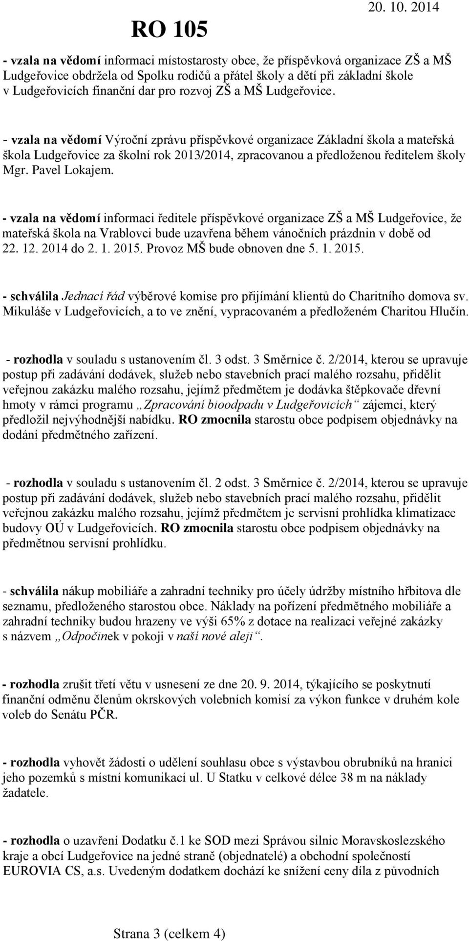 Pavel Lokajem. - vzala na vědomí informaci ředitele příspěvkové organizace ZŠ a MŠ Ludgeřovice, že mateřská škola na Vrablovci bude uzavřena během vánočních prázdnin v době od 22. 12. 2014 do 2. 1. 2015.