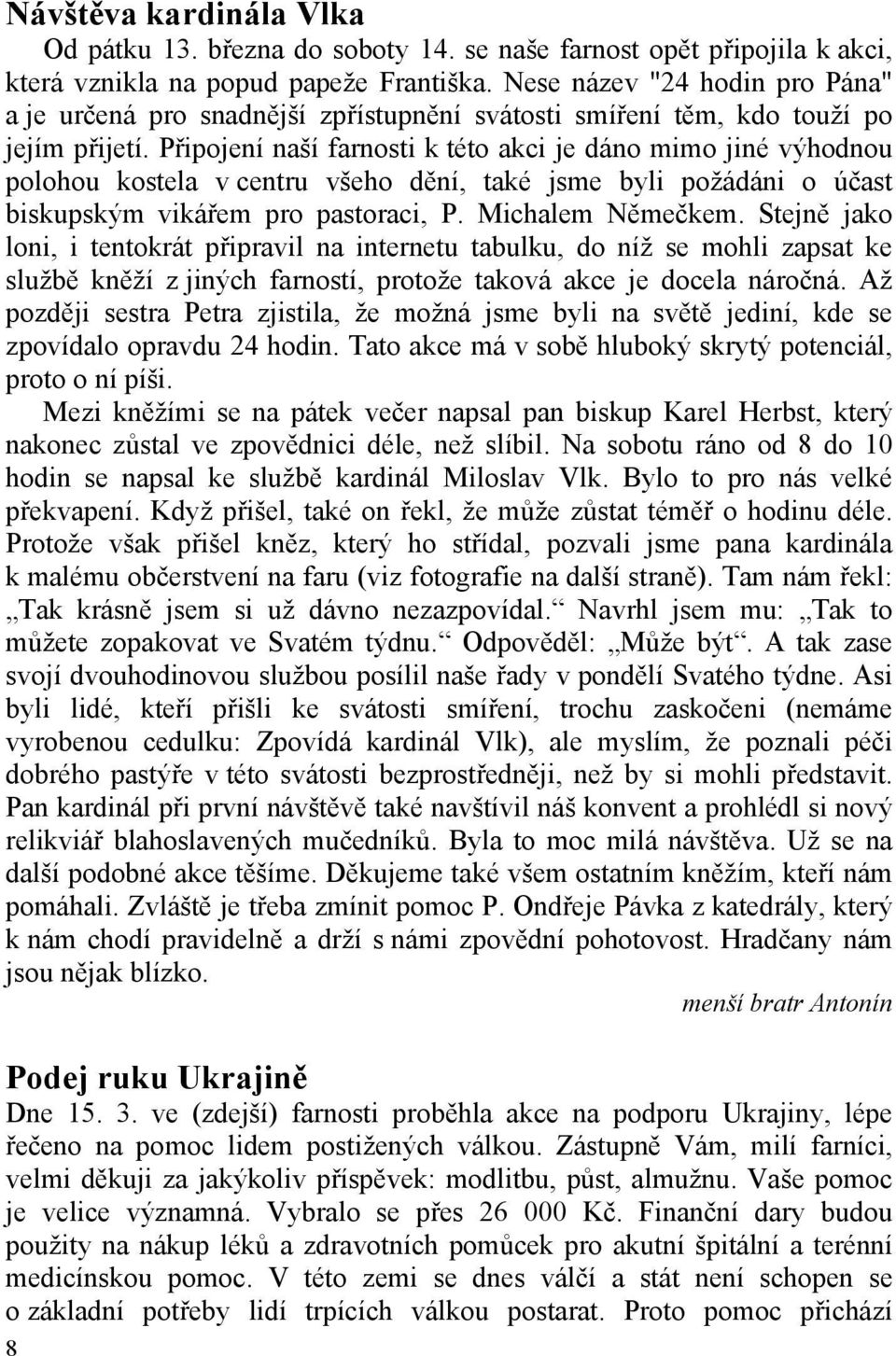 Připojení naší farnosti k této akci je dáno mimo jiné výhodnou polohou kostela v centru všeho dění, také jsme byli požádáni o účast biskupským vikářem pro pastoraci, P. Michalem Němečkem.