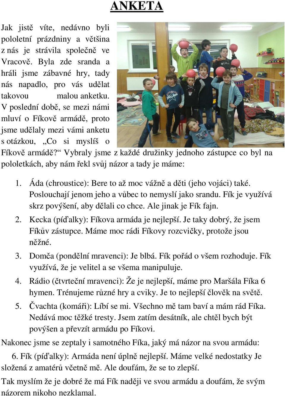 V poslední době, se mezi námi mluví o Fíkově armádě, proto jsme udělaly mezi vámi anketu s otázkou, Co si myslíš o Fíkově armádě?