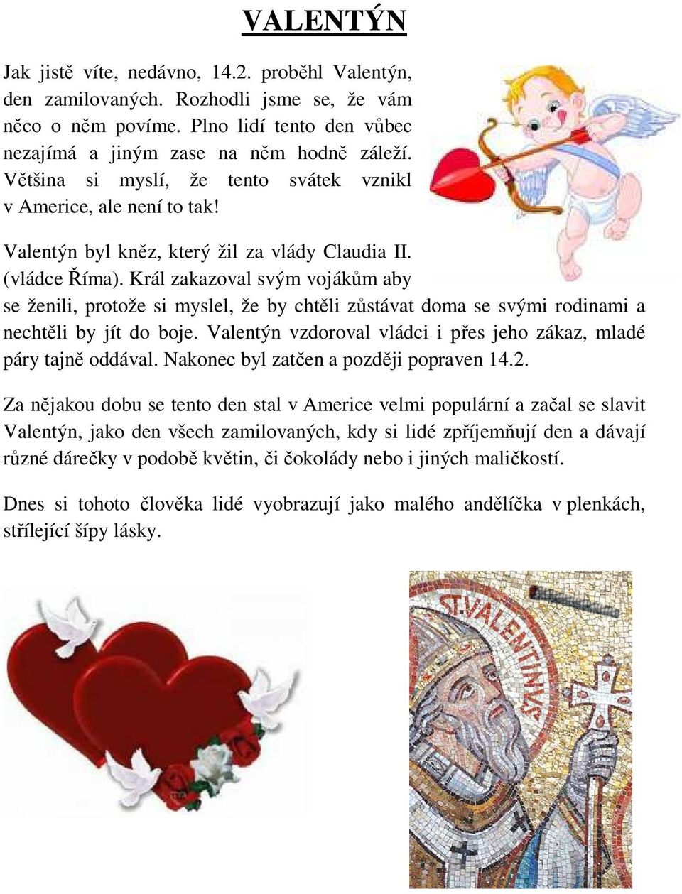Král zakazoval svým vojákům aby se ženili, protože si myslel, že by chtěli zůstávat doma se svými rodinami a nechtěli by jít do boje.