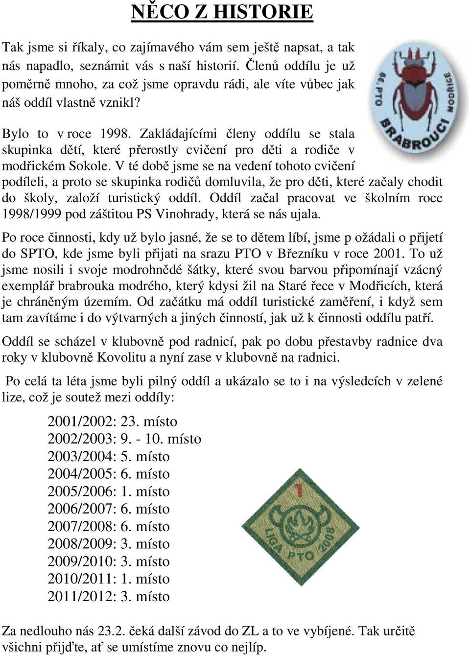 Zakládajícími členy oddílu se stala skupinka dětí, které přerostly cvičení pro děti a rodiče v modřickém Sokole.