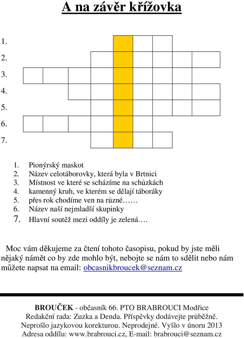 Moc vám děkujeme za čtení tohoto časopisu, pokud by jste měli nějaký námět co by zde mohlo být, nebojte se nám to sdělit nebo nám můžete napsat na email: obcasnikbroucek@seznam.