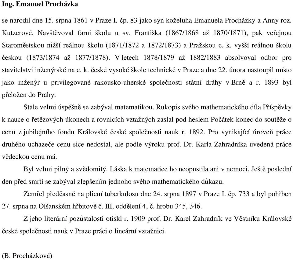 V letech 1878/1879 až 1882/1883 absolvoval odbor pro stavitelství inženýrské na c. k. české vysoké škole technické v Praze a dne 22.