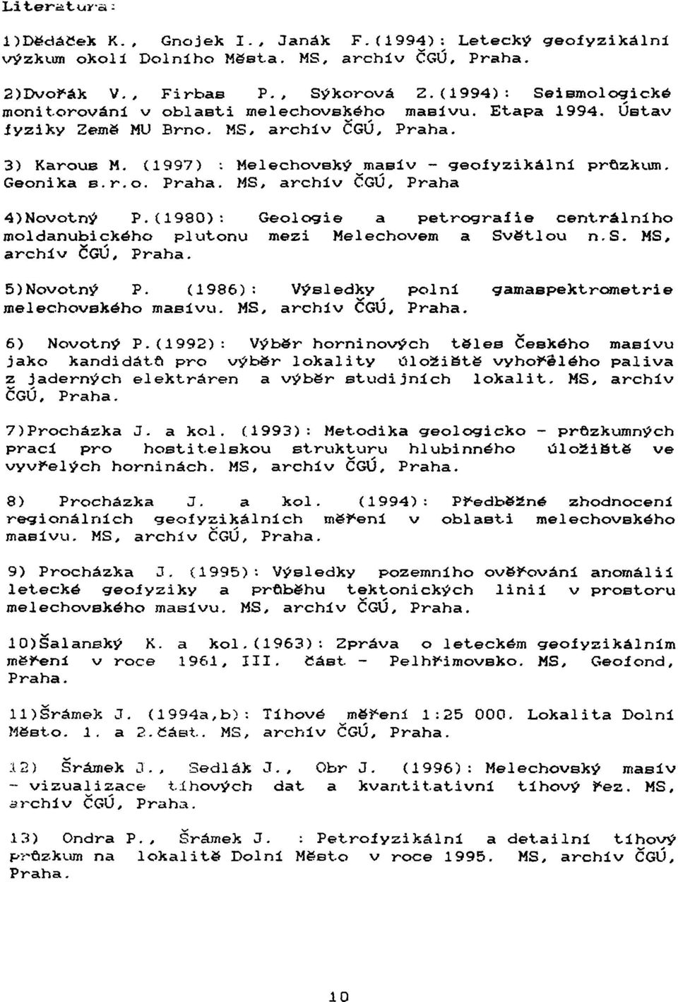 Geonika B.r.o. Praha. MS, archív ČGÚ, Praha 4)Novotný P.(1980): Geologie a petrografie centrálního ntoldanubického plutonu mezi Melechovem a Svetlou n. S. MS, archiv ČGÚ, Praha. 5)Novotný P.