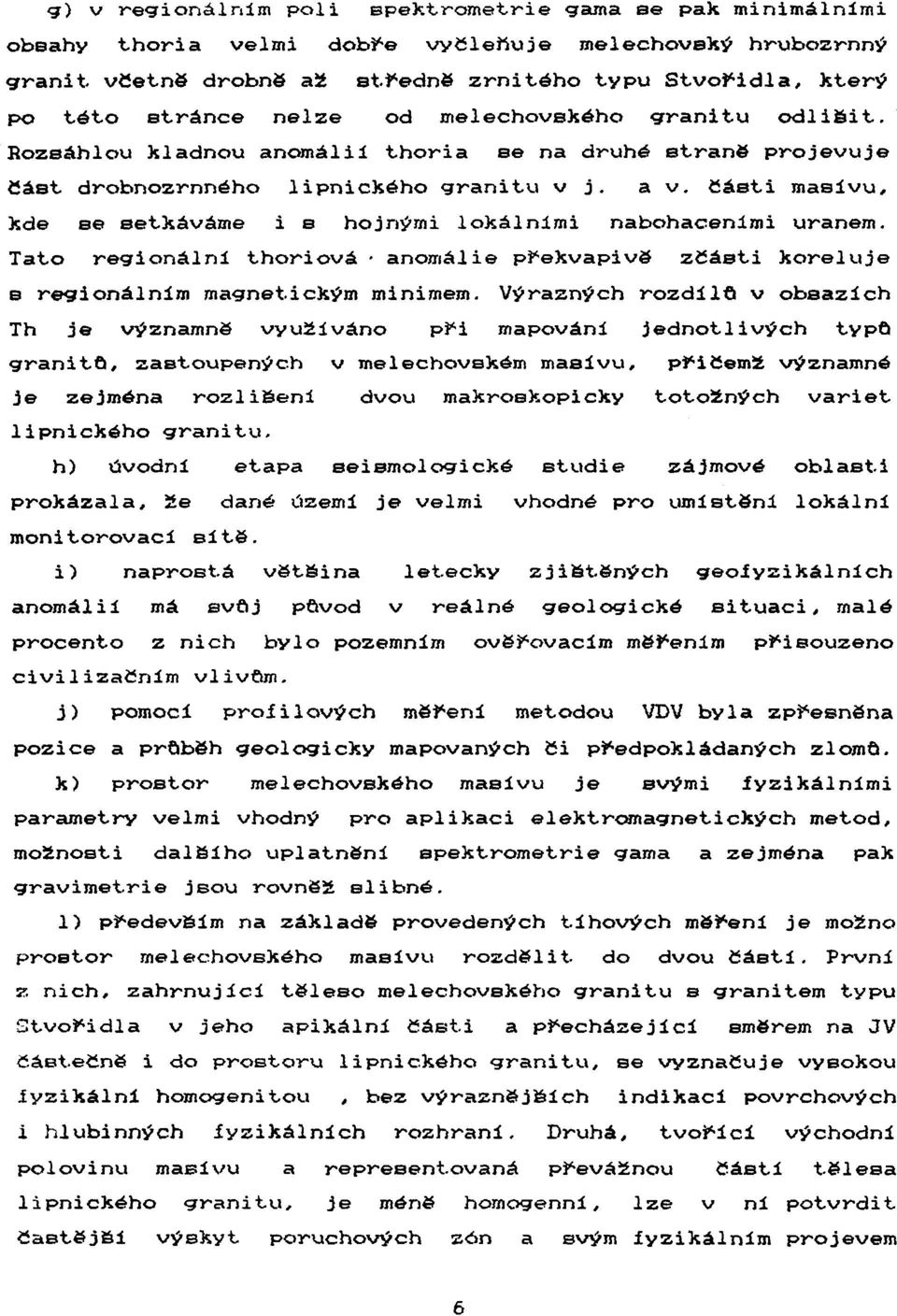 Rozsáhlou kladnou anomálií thoria se na druhé strane projevuje část drobnozrnného lipnického granitu v j. a v. Části masivu, kde se setkáváme i s hojnými lokálními nabohacenimi uranem.