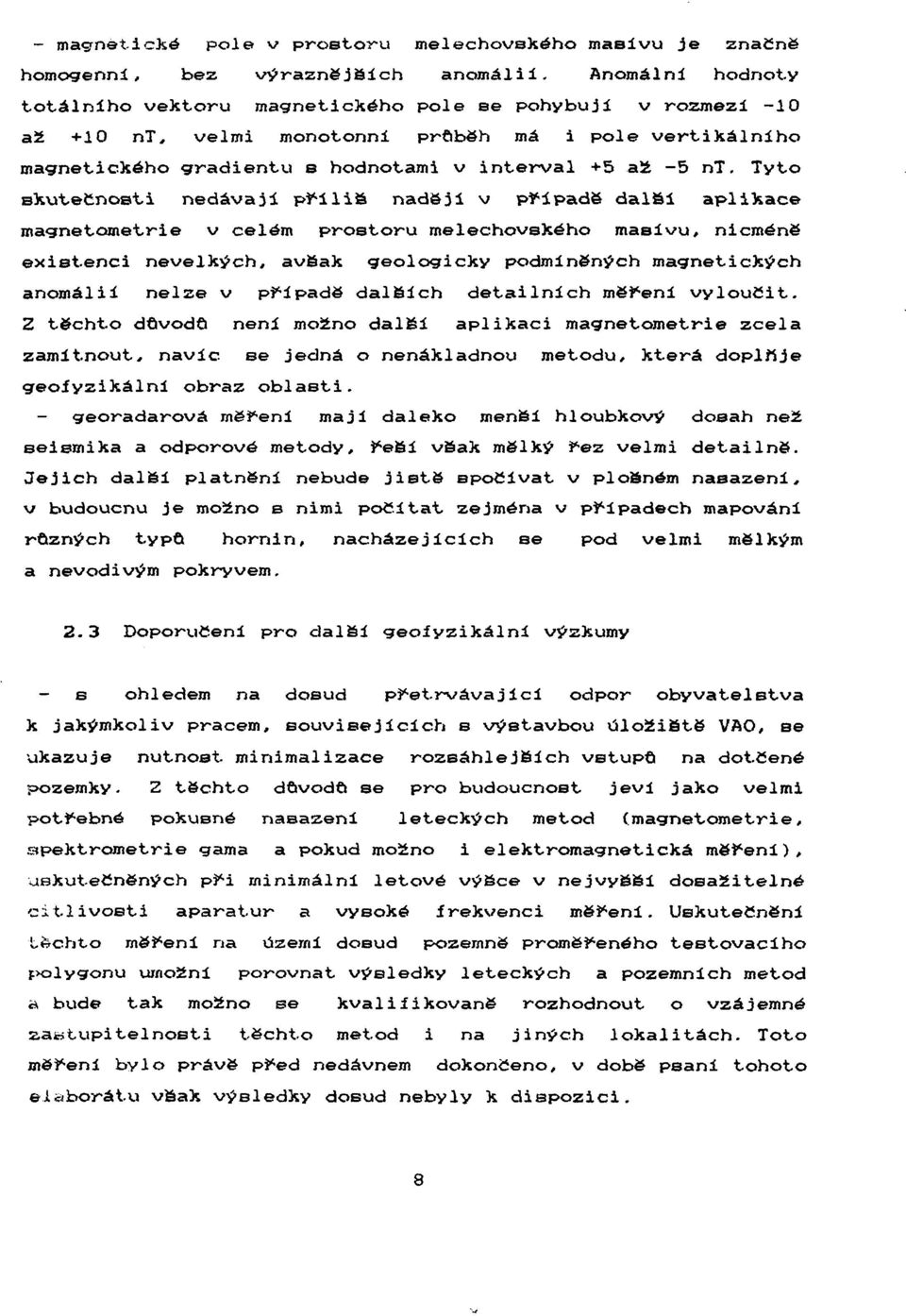 Tyto skutečnosti nedávají příliš nadějí v případě další aplikace magnetometrie v celém prostoru melechovského masivu, nicméně existenci nevelkých, avšak geologicky podmíněných magnetických anomálií