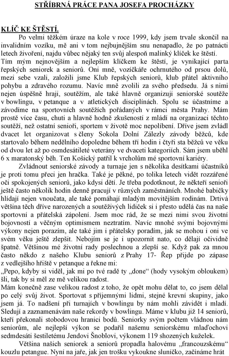 malinký klíček ke štěstí. Tím mým nejnovějším a nejlepším klíčkem ke štěstí, je vynikající parta řepských seniorek a seniorů.