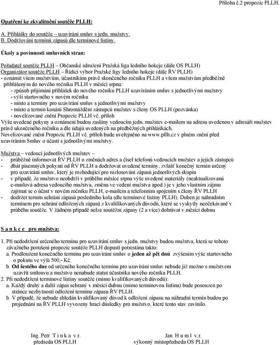 účastníkům právě skončeného ročníku PLLH a všem mužstvům předběžně přihlášeným do nového ročníku PLLH v měsíci srpnu: - způsob přijímání přihlášek do nového ročníku PLLH uzavíráním smluv s