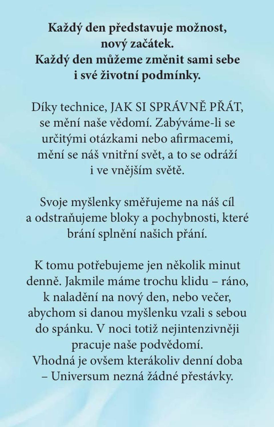 Svoje myšlenky směřujeme na náš cíl a odstraňujeme bloky a pochybnosti, které brání splnění našich přání. K tomu potřebujeme jen několik minut denně.