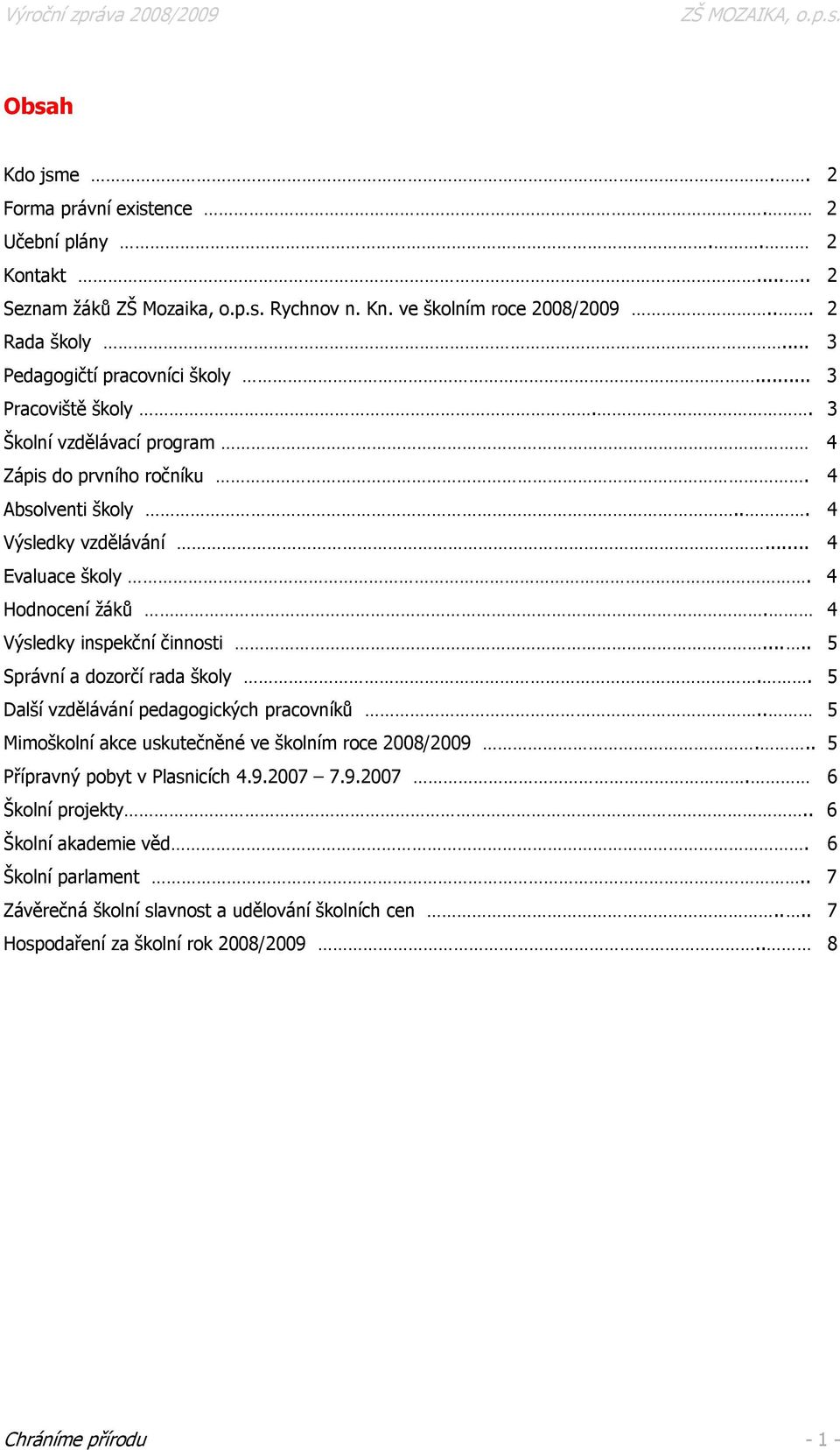 4 Hodnocení žáků. 4 Výsledky inspekční činnosti..... 5 Správní a dozorčí rada školy.. 5 Další vzdělávání pedagogických pracovníků.. 5 Mimoškolní akce uskutečněné ve školním roce 2008/2009.