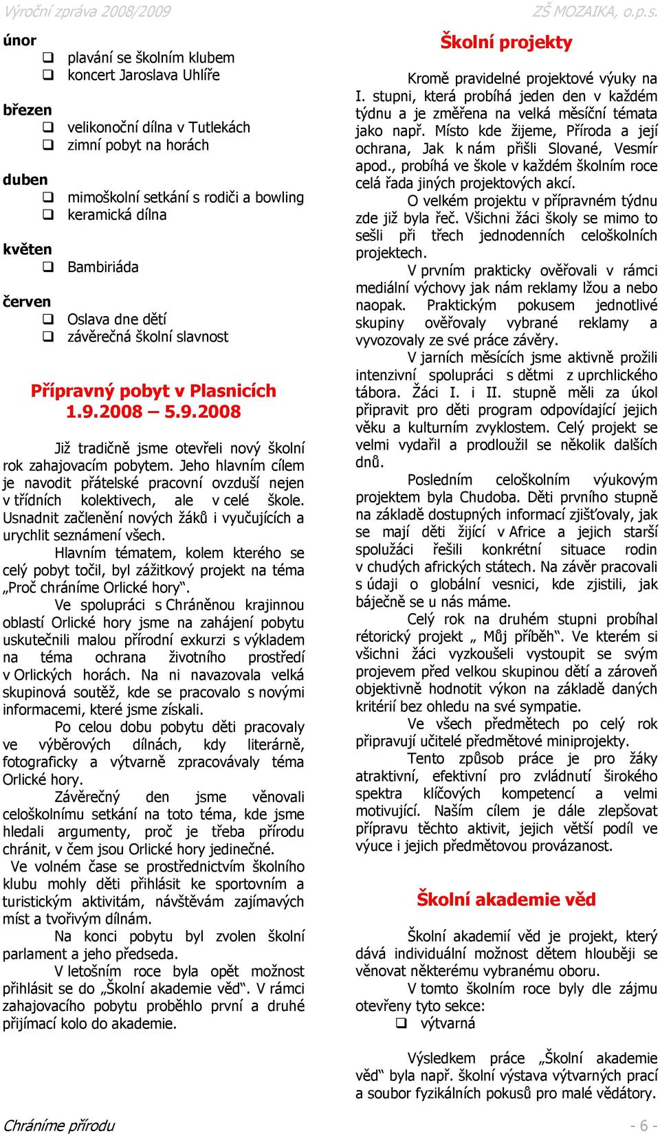 Jeho hlavním cílem je navodit přátelské pracovní ovzduší nejen v třídních kolektivech, ale v celé škole. Usnadnit začlenění nových žáků i vyučujících a urychlit seznámení všech.