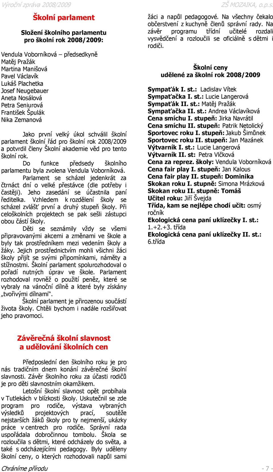 Do funkce předsedy školního parlamentu byla zvolena Vendula Voborníková. Parlament se scházel jedenkrát za čtrnáct dní o velké přestávce (dle potřeby i častěji).
