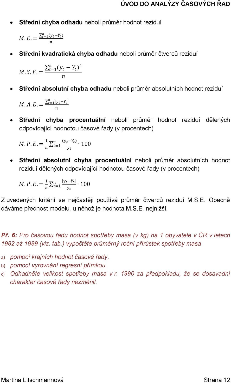 S.E. ejižší. Př. 6: Pro čsovou řdu hodo spořeb s (v kg) obvele v ČR v leech 98 ž 989 (viz. b.) vpočěe průěrý ročí přírůsek spořeb s ) poocí krjích hodo čsové řd, b) poocí vrováí regresí příkou.