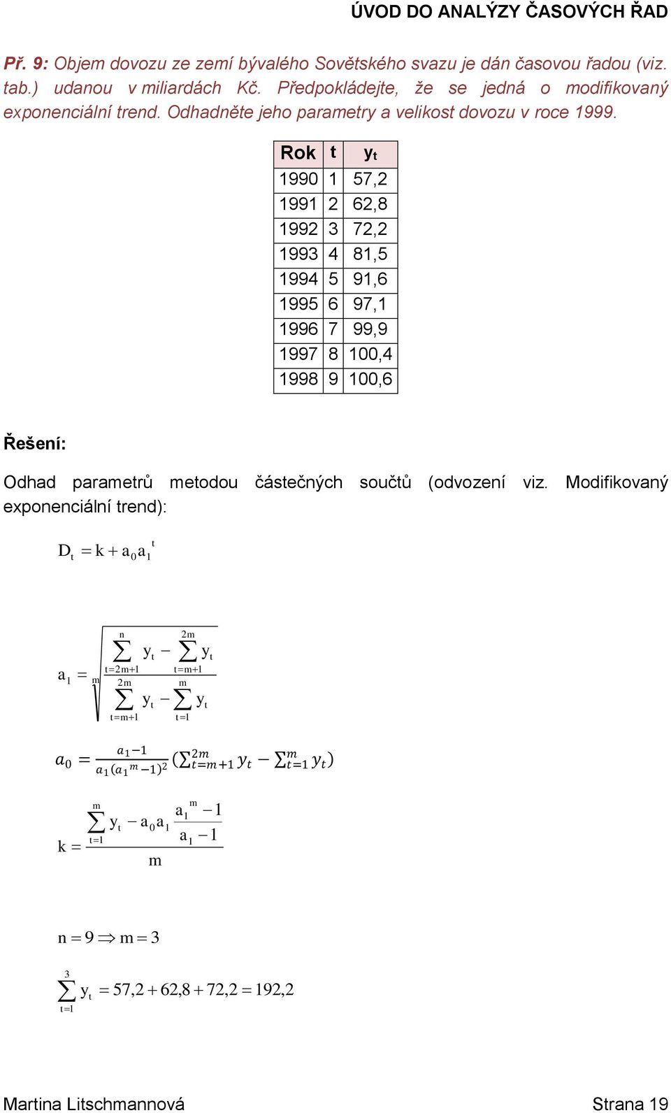 Rok 99 57, 99 6,8 99 3 7, 993 4 8,5 994 5 9,6 995 6 97, 996 7 99,9 997 8,4 998 9,6 Řešeí: Odhd prerů