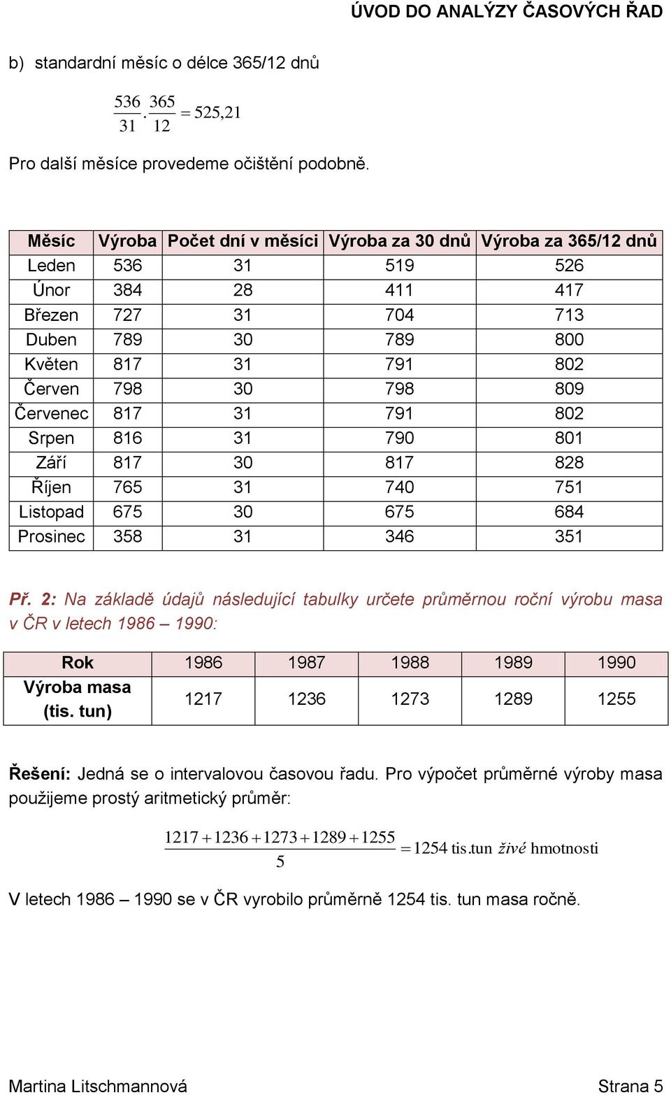 8 Srpe 86 3 79 8 Září 87 3 87 88 Říje 765 3 74 75 Lisopd 675 3 675 684 Prosiec 358 3 346 35 Př.