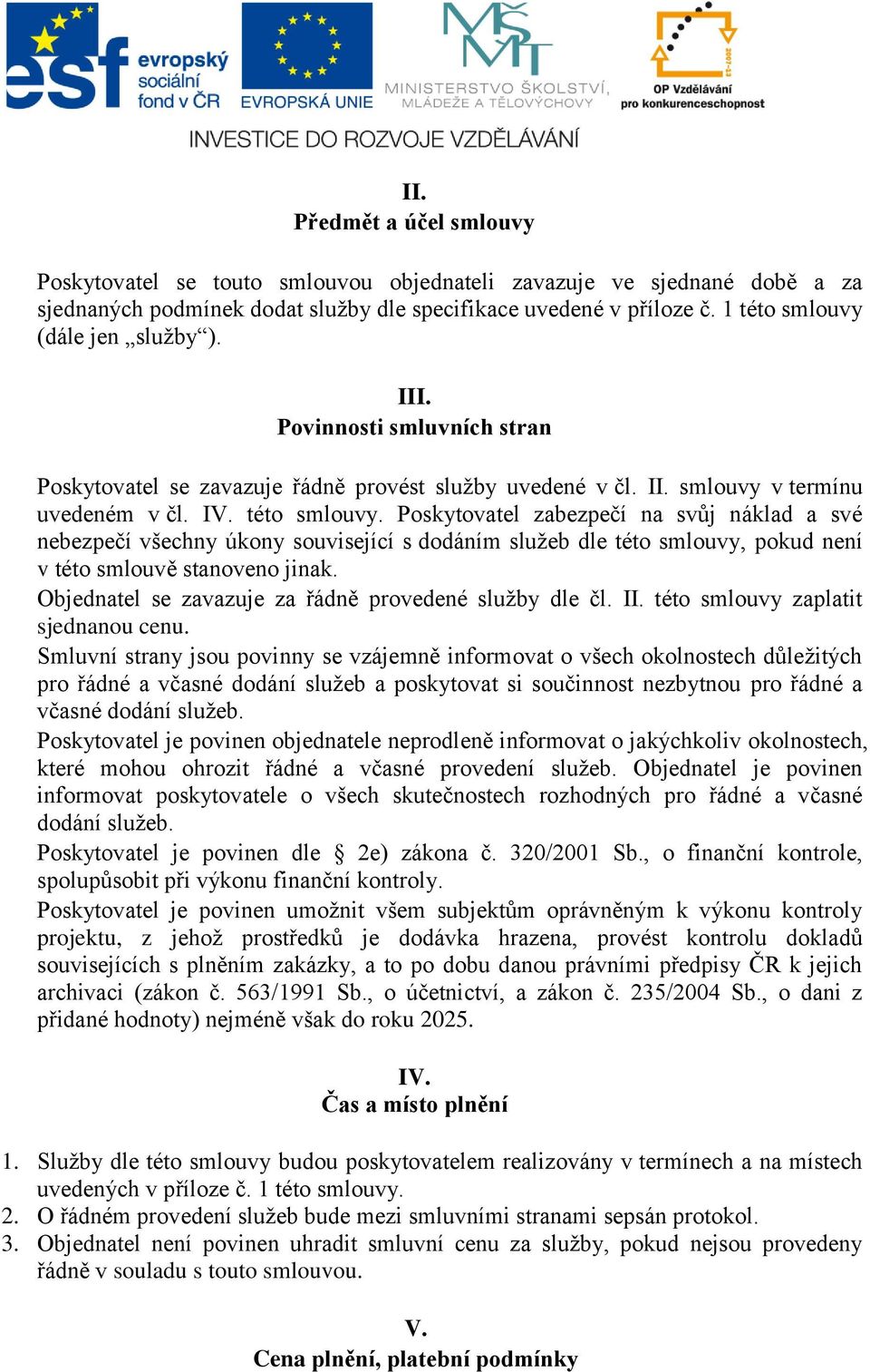 Objednatel se zavazuje za řádně provedené služby dle čl. II. této smlouvy zaplatit sjednanou cenu.