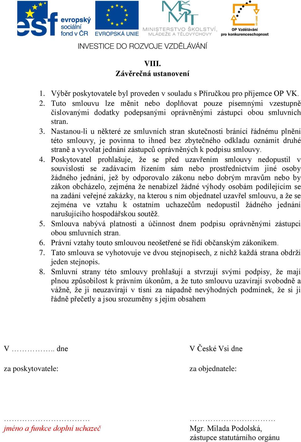 Nastanou-li u některé ze smluvních stran skutečnosti bránící řádnému plnění této smlouvy, je povinna to ihned bez zbytečného odkladu oznámit druhé straně a vyvolat jednání zástupců oprávněných k