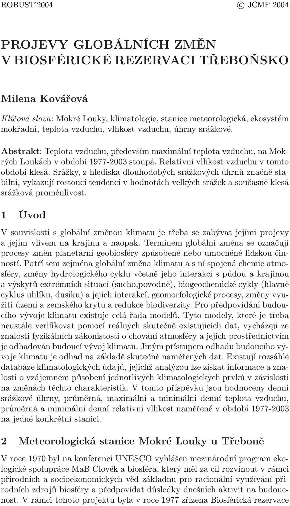 Srážky, z hlediska dlouhodobých srážkových úhrnů značně stabilní, vykazují rostoucí tendenci v hodnotách velkých srážek a současně klesá srážková proměnlivost.