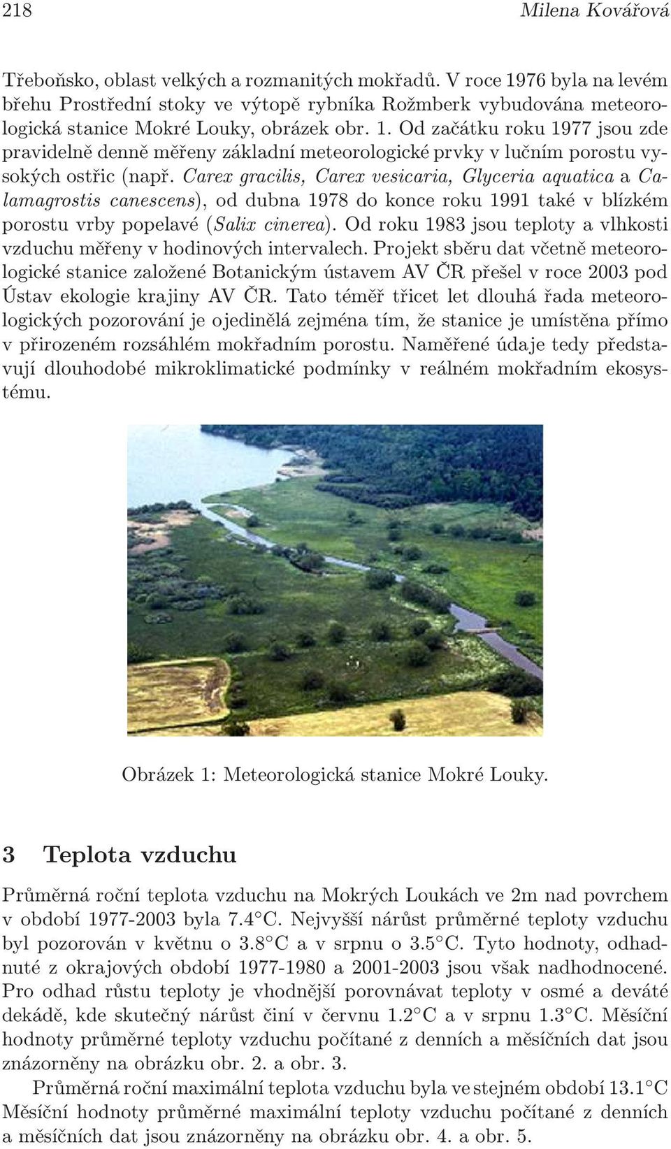 Carex gracilis, Carex vesicaria, Glyceria aquatica a Calamagrostis canescens), od dubna 1978 do konce roku 1991 také v blízkém porostu vrby popelavé(salix cinerea).