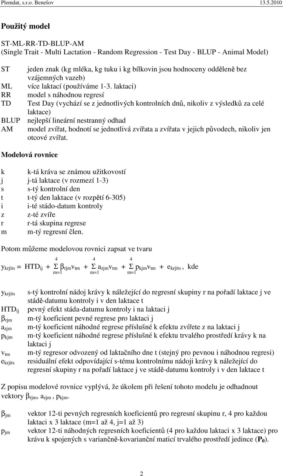 laktaci) model s náhodnou regresí TD Test Day (vychází se z jednotlivých kontrolních dnů, nikoliv z výsledků za celé laktace) BLUP nejlepší lineární nestranný odhad AM model zvířat, hodnotí se