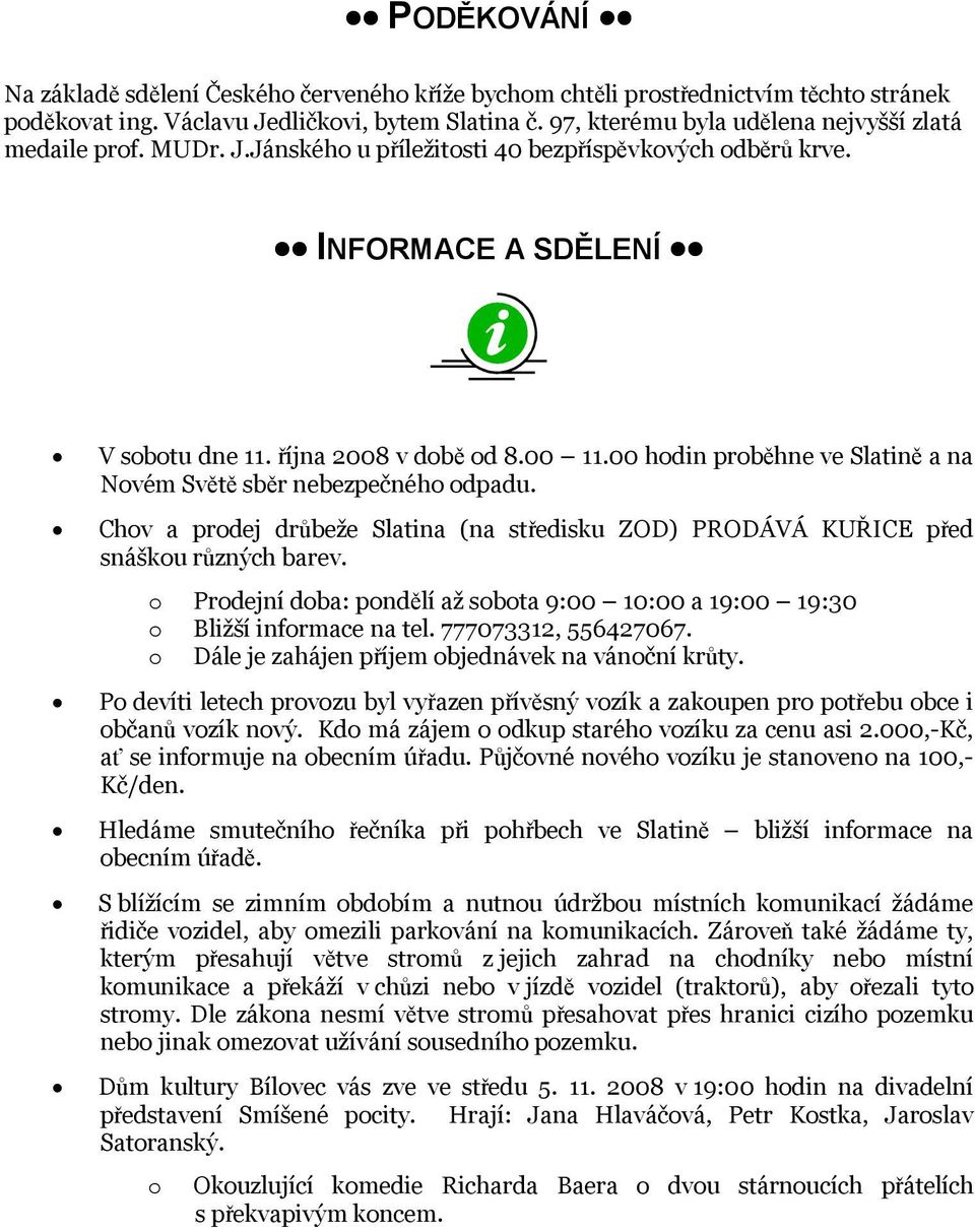 00 hodin proběhne ve Slatině a na Novém Světě sběr nebezpečného odpadu. Chov a prodej drůbeže Slatina (na středisku ZOD) PRODÁVÁ KUŘICE před snáškou různých barev.