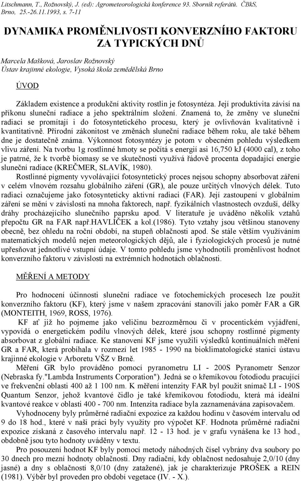 Znamená to, že změny ve sluneční radiaci se promítají i do fotosyntetického procesu, který je ovlivňován kvalitativně i kvantitativně.