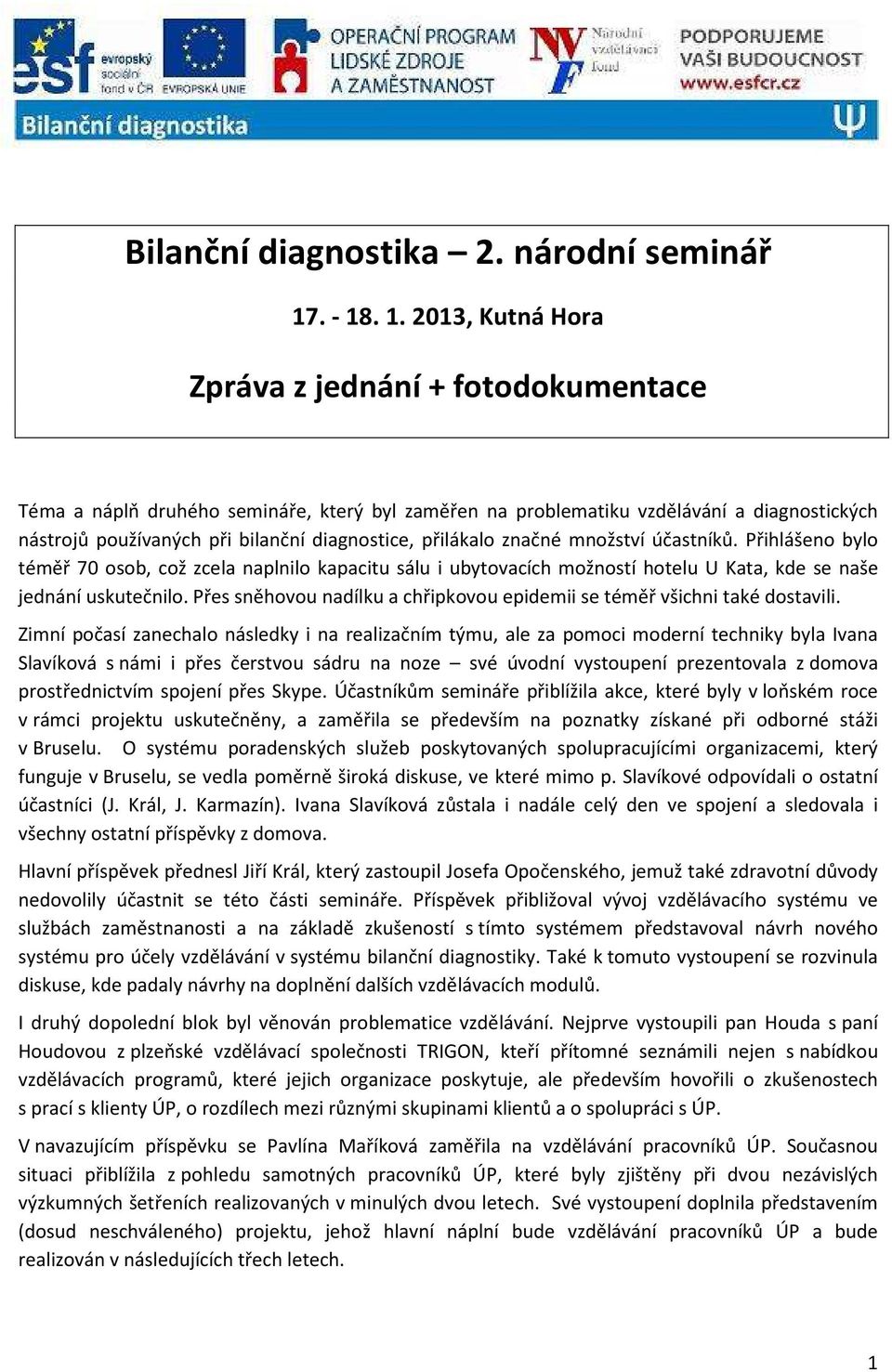 . 1. 2013, Kutná Hora Zpráva z jednání + fotodokumentace Téma a náplň druhého semináře, který byl zaměřen na problematiku vzdělávání a diagnostických nástrojů používaných při bilanční diagnostice,