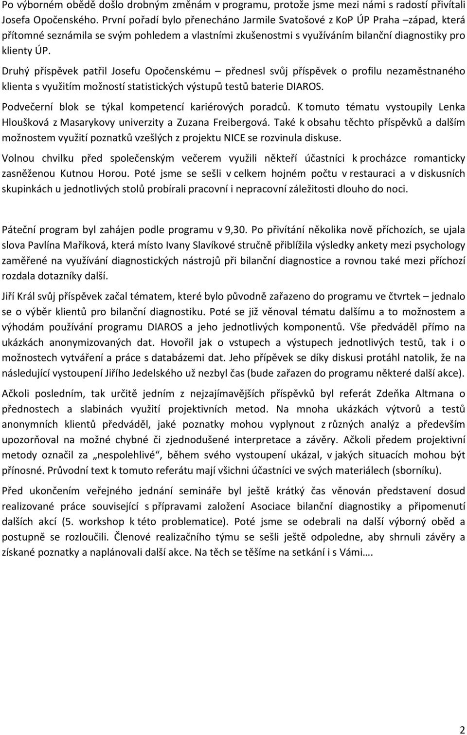 Druhý příspěvek patřil Josefu Opočenskému přednesl svůj příspěvek o profilu nezaměstnaného klienta s využitím možností statistických výstupů testů baterie DIAROS.