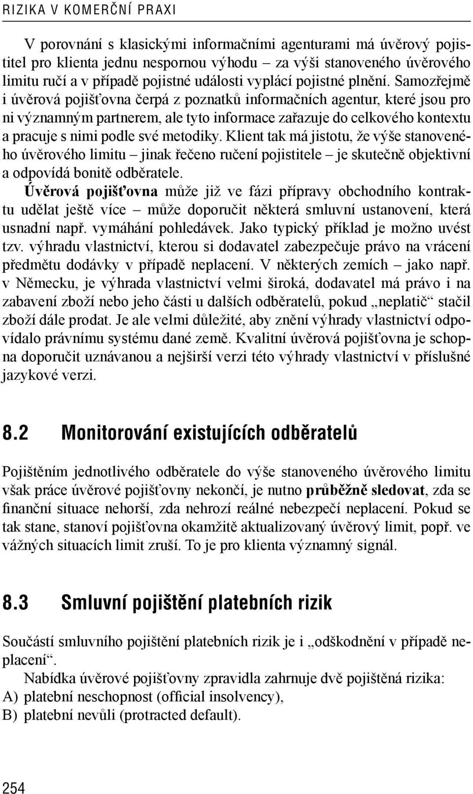 Samozřejmě i úvěrová pojišťovna čerpá z poznatků informačních agentur, které jsou pro ni významným partnerem, ale tyto informace zařazuje do celkového kontextu a pracuje s nimi podle své metodiky.