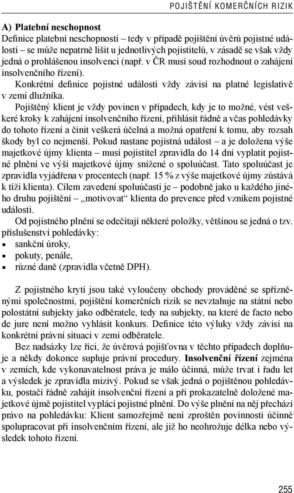 Pojištěný klient je vždy povinen v případech, kdy je to možné, vést veškeré kroky k zahájení insolvenčního řízení, přihlásit řádně a včas pohledávky do tohoto řízení a činit veškerá účelná a možná