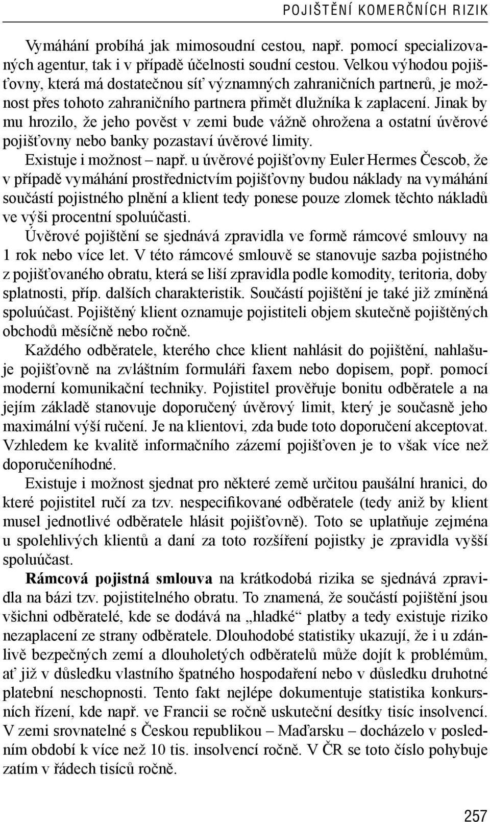 Jinak by mu hrozilo, že jeho pověst v zemi bude vážně ohrožena a ostatní úvěrové pojišťovny nebo banky pozastaví úvěrové limity. Existuje i možnost např.