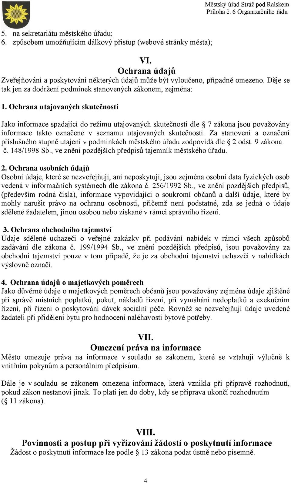 Ochrana utajovaných skutečností Jako informace spadající do režimu utajovaných skutečností dle 7 zákona jsou považovány informace takto označené v seznamu utajovaných skutečností.