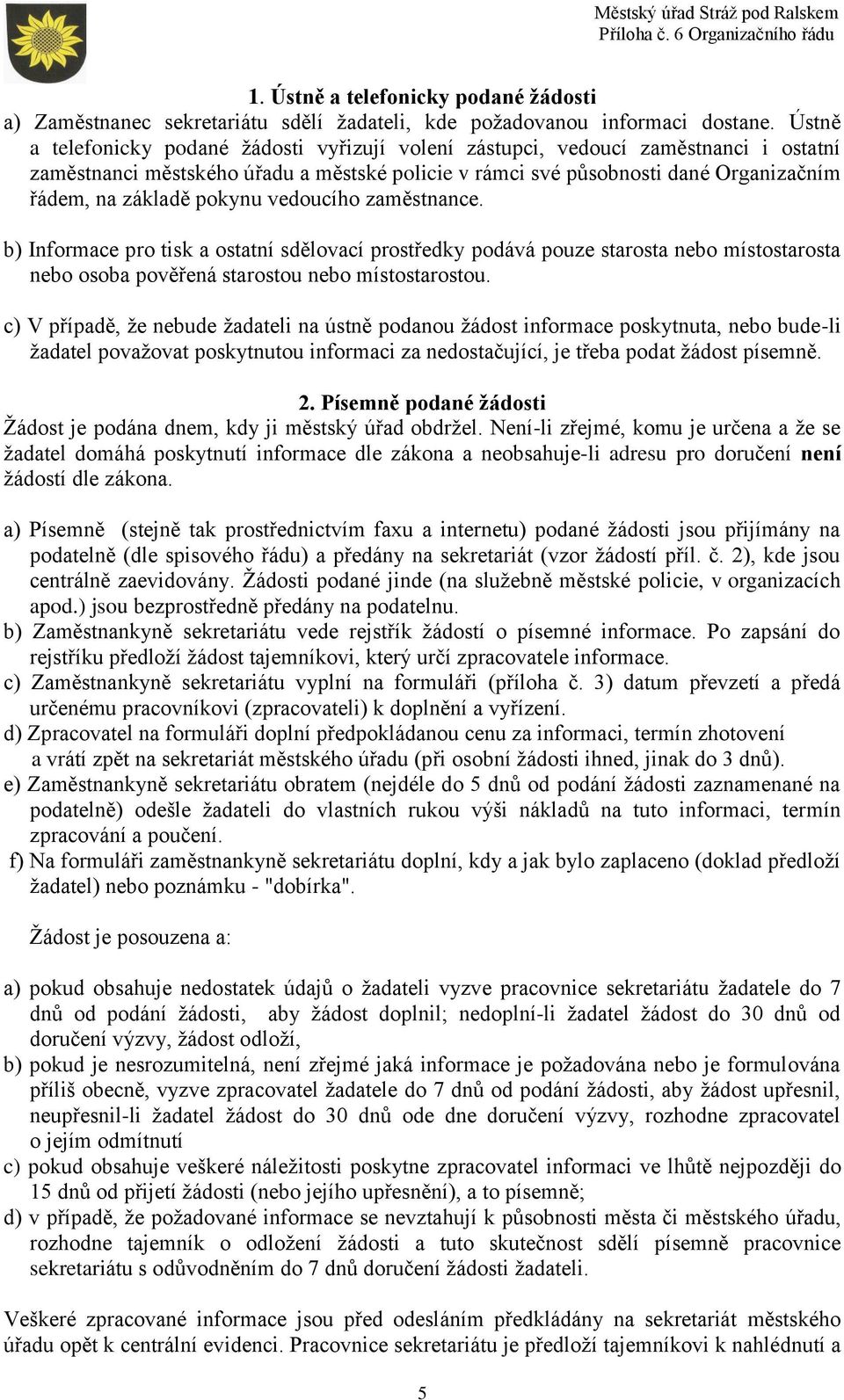 pokynu vedoucího zaměstnance. b) Informace pro tisk a ostatní sdělovací prostředky podává pouze starosta nebo místostarosta nebo osoba pověřená starostou nebo místostarostou.