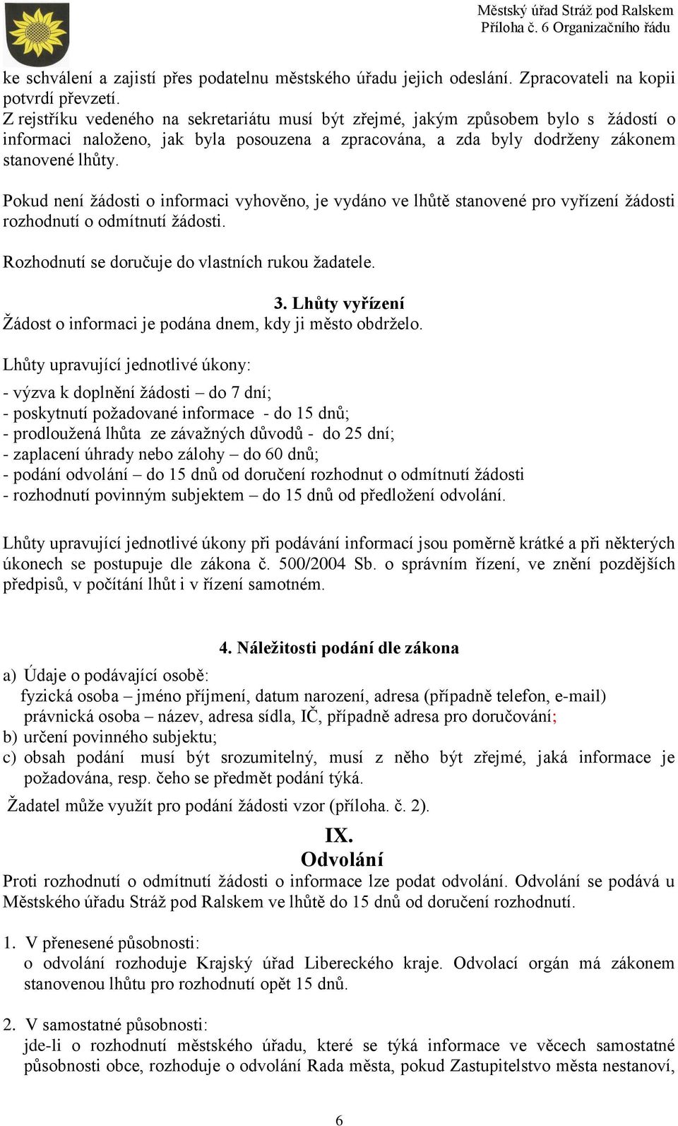 Pokud není žádosti o informaci vyhověno, je vydáno ve lhůtě stanovené pro vyřízení žádosti rozhodnutí o odmítnutí žádosti. Rozhodnutí se doručuje do vlastních rukou žadatele. 3.