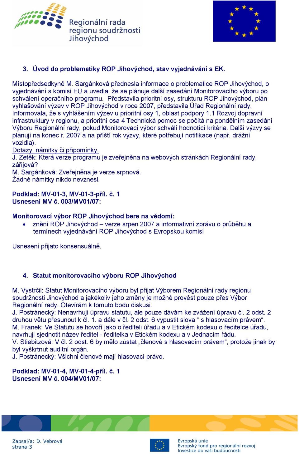 Představila prioritní osy, strukturu ROP Jihovýchod, plán vyhlašování výzev v ROP Jihovýchod v roce 2007, představila Úřad Regionální rady.