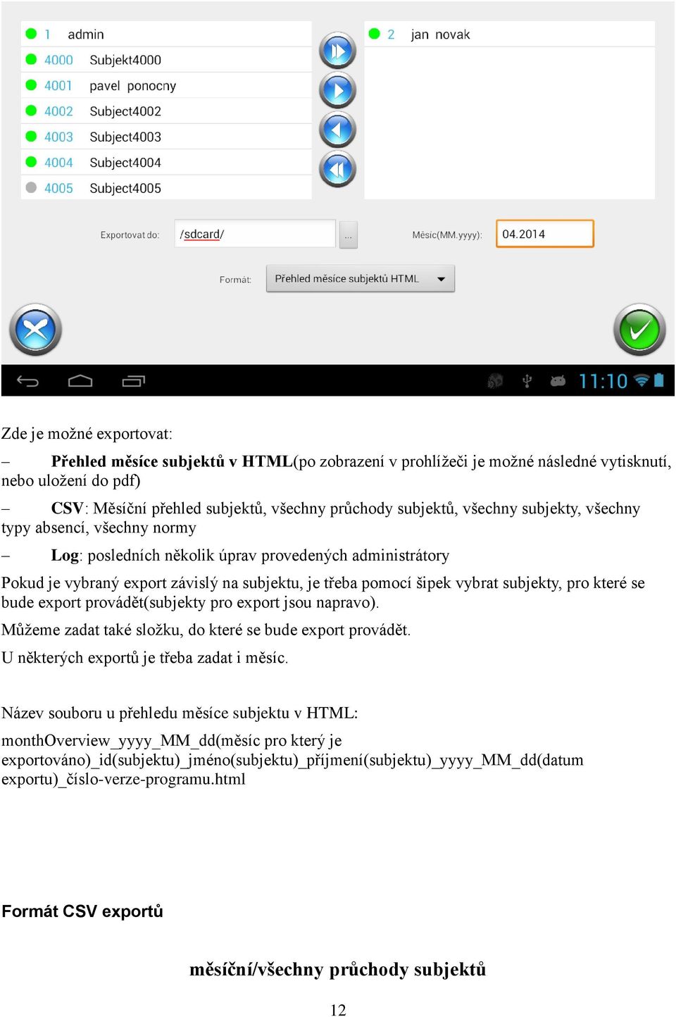 bude export provádět(subjekty pro export jsou napravo). Můžeme zadat také složku, do které se bude export provádět. U některých exportů je třeba zadat i měsíc.