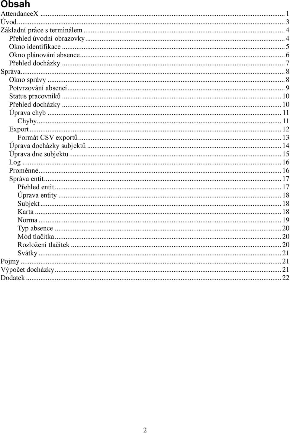 .. 11 Export... 12 Formát CSV exportů... 13 Úprava docházky subjektů... 14 Úprava dne subjektu... 15 Log... 16 Proměnné... 16 Správa entit... 17 Přehled entit.
