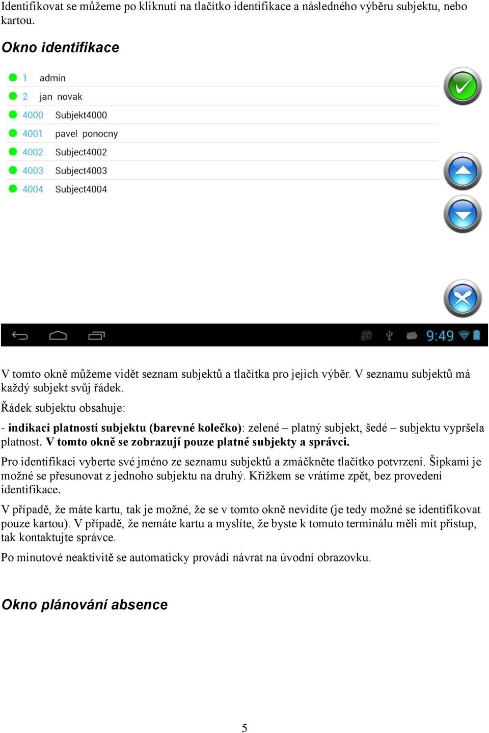 V tomto okně se zobrazují pouze platné subjekty a správci. Pro identifikaci vyberte své jméno ze seznamu subjektů a zmáčkněte tlačítko potvrzení.