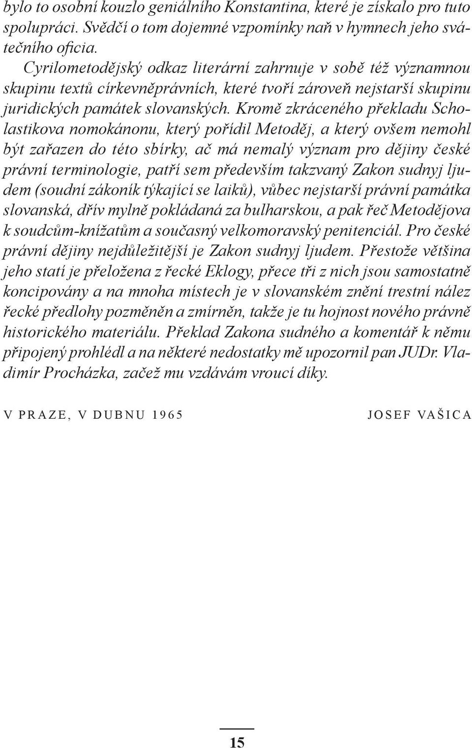 Kromě zkráceného překladu Scholastikova nomokánonu, který pořídil Metoděj, a který ovšem nemohl být zařazen do této sbírky, ač má nemalý význam pro dějiny české právní terminologie, patří sem