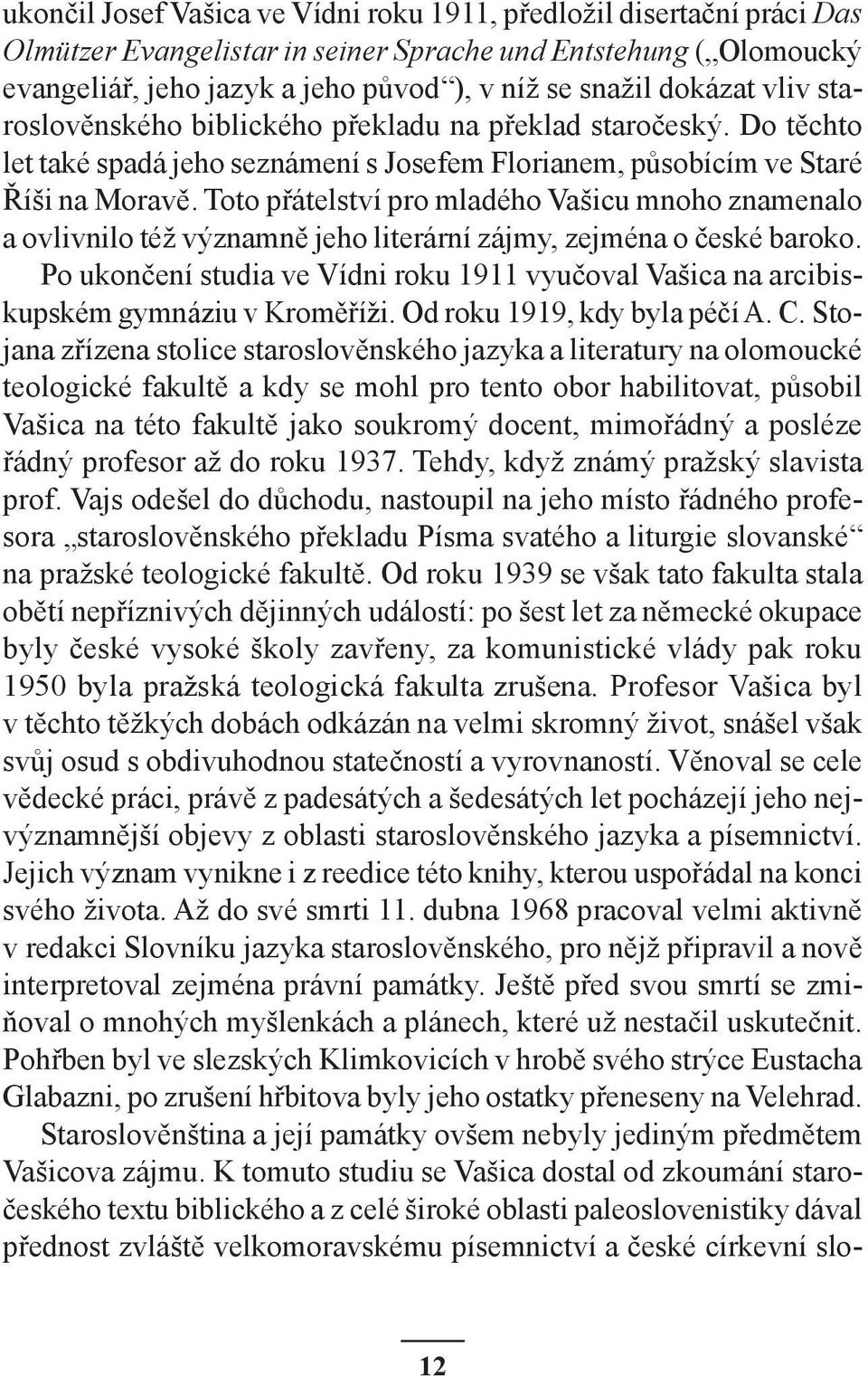 Toto přátelství pro mladého Vašicu mnoho znamenalo a ovlivnilo též významně jeho literární zájmy, zejména o české baroko.