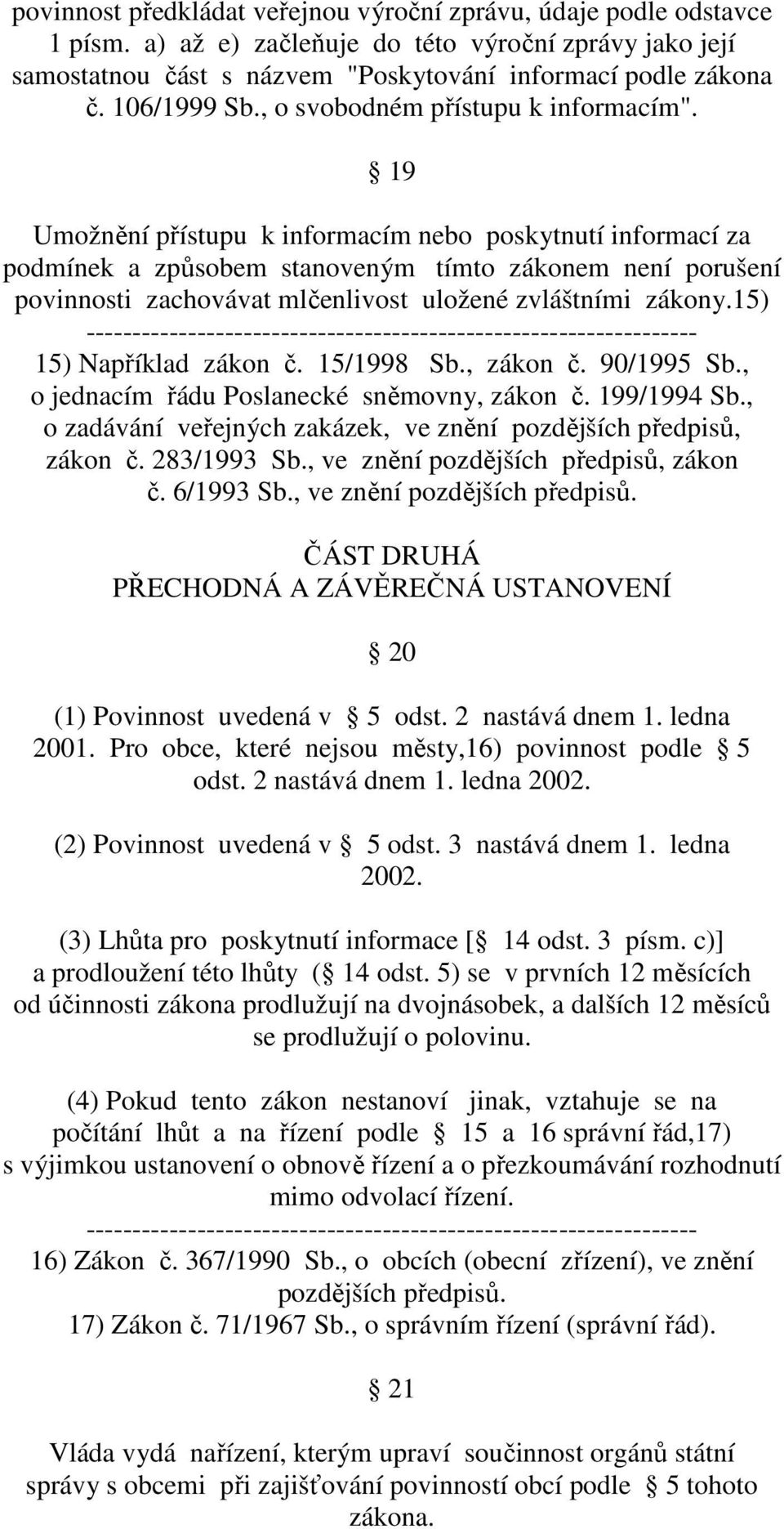 19 Umožnění přístupu k informacím nebo poskytnutí informací za podmínek a způsobem stanoveným tímto zákonem není porušení povinnosti zachovávat mlčenlivost uložené zvláštními zákony.