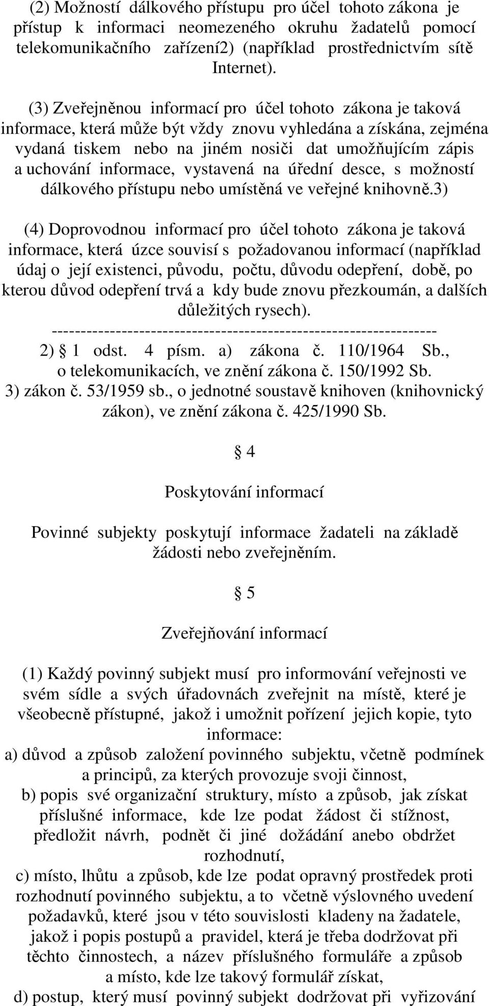 informace, vystavená na úřední desce, s možností dálkového přístupu nebo umístěná ve veřejné knihovně.