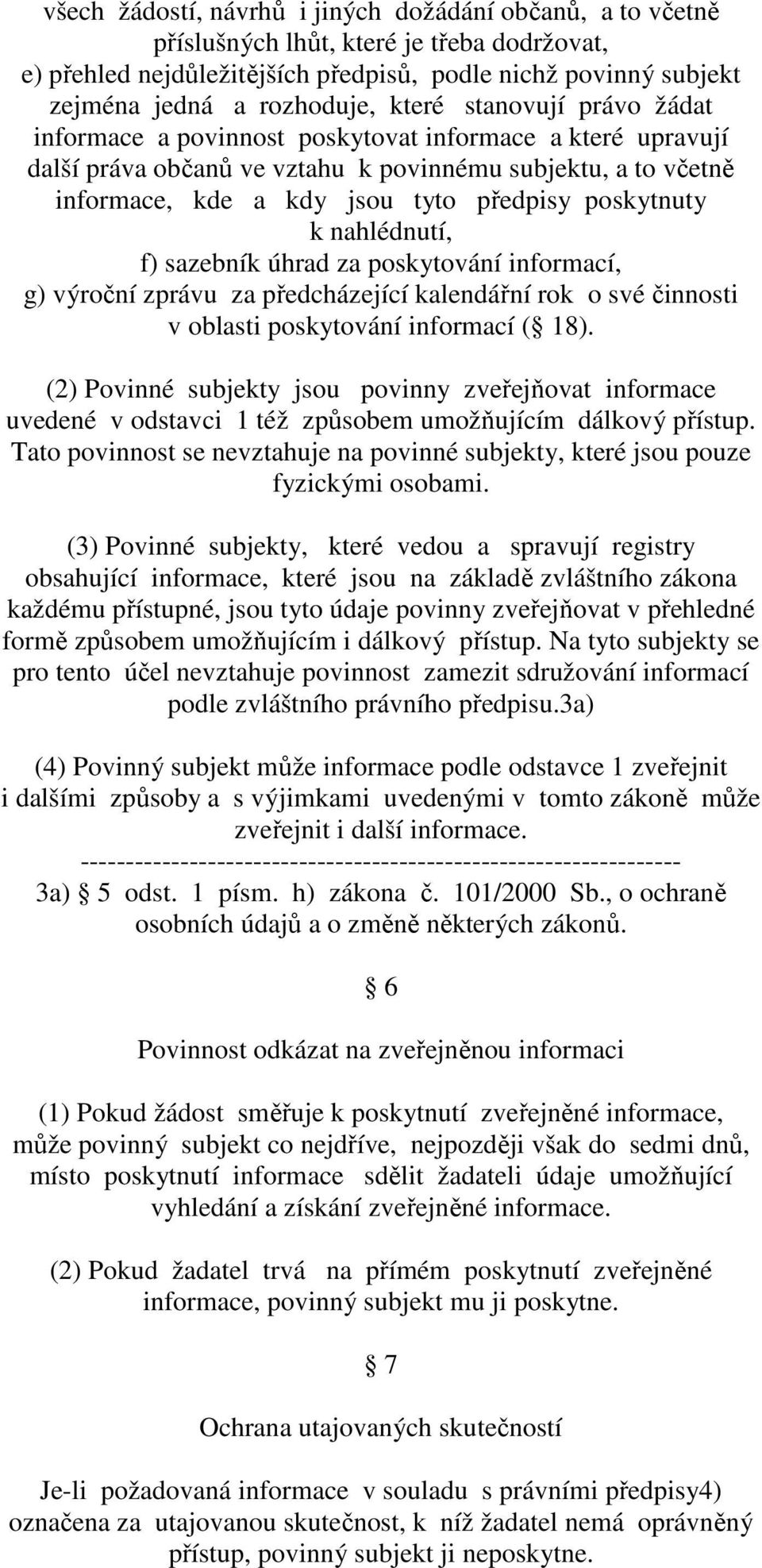 poskytnuty k nahlédnutí, f) sazebník úhrad za poskytování informací, g) výroční zprávu za předcházející kalendářní rok o své činnosti v oblasti poskytování informací ( 18).