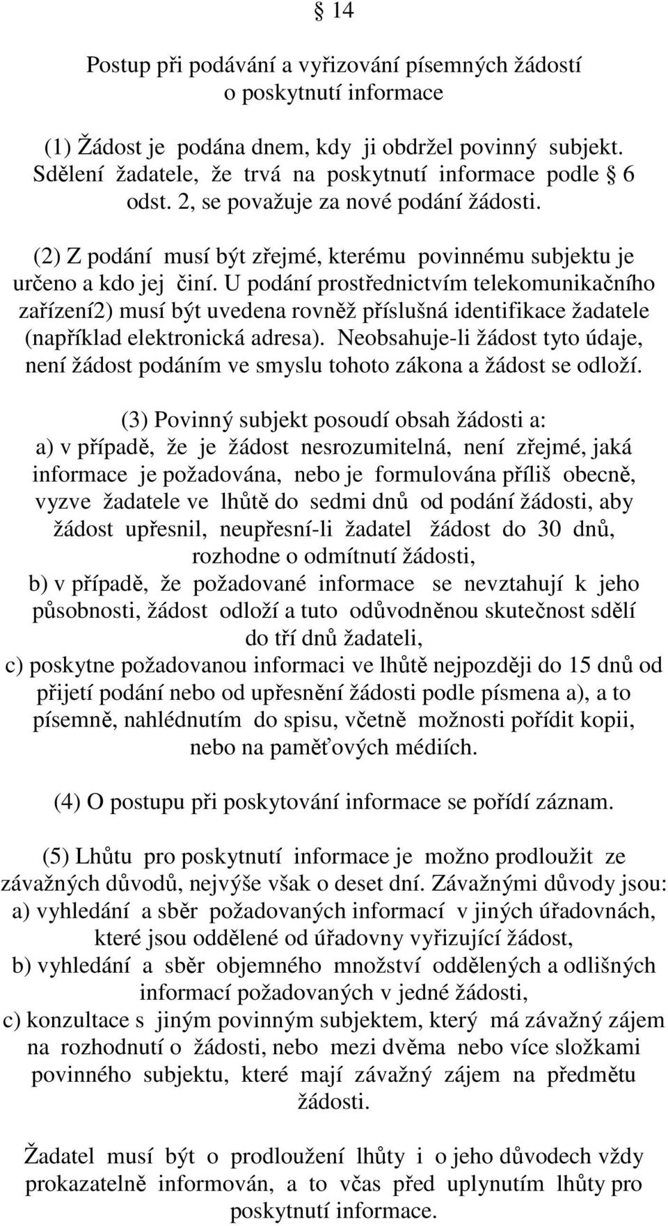 U podání prostřednictvím telekomunikačního zařízení2) musí být uvedena rovněž příslušná identifikace žadatele (například elektronická adresa).