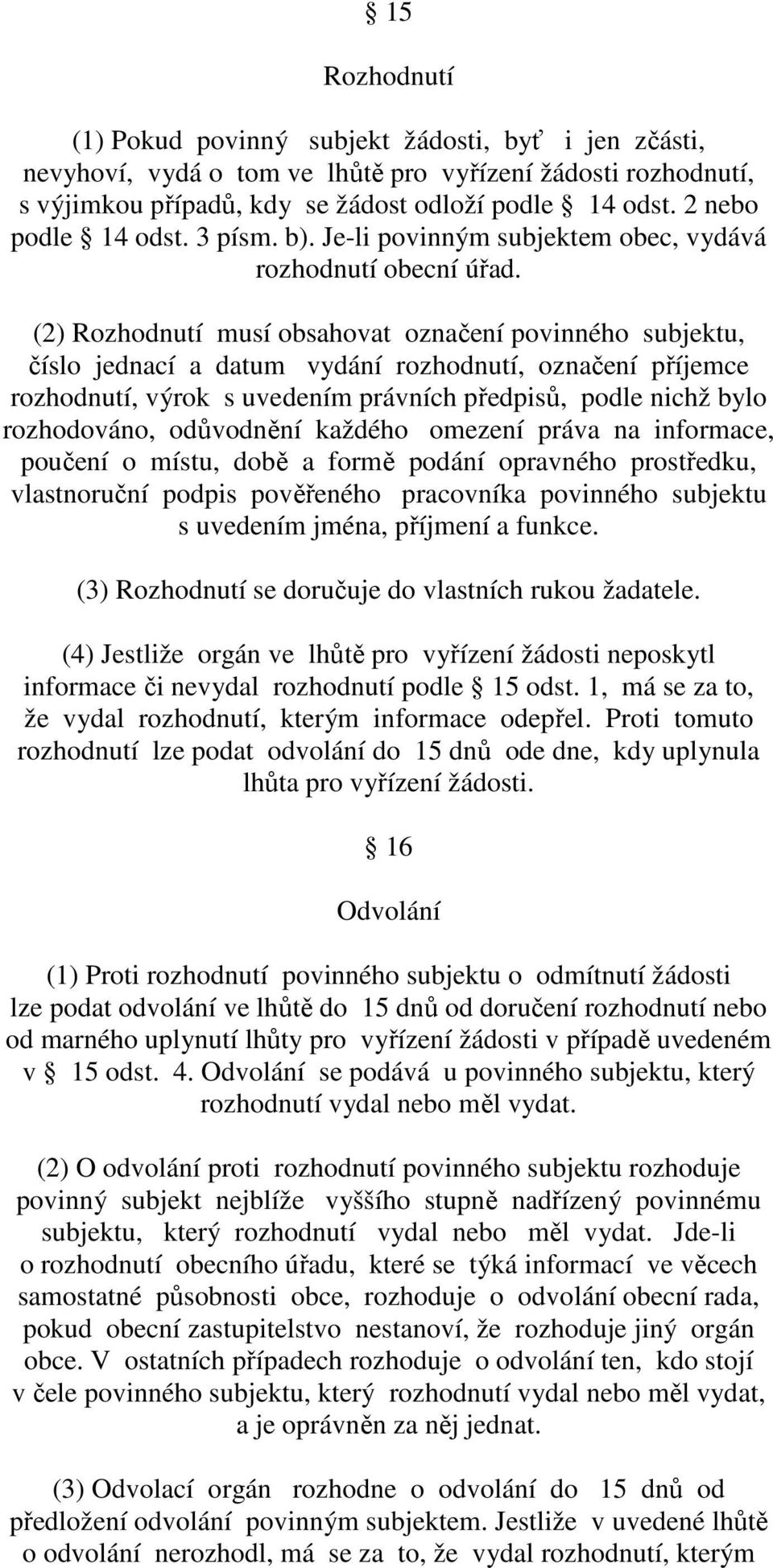 (2) Rozhodnutí musí obsahovat označení povinného subjektu, číslo jednací a datum vydání rozhodnutí, označení příjemce rozhodnutí, výrok s uvedením právních předpisů, podle nichž bylo rozhodováno,