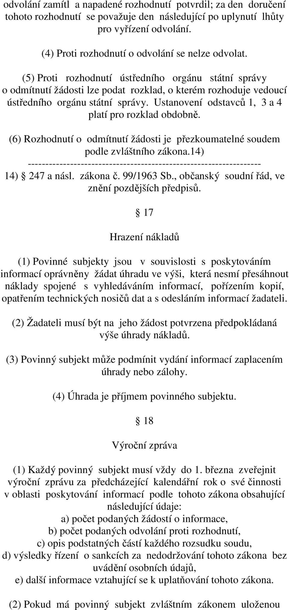 Ustanovení odstavců 1, 3 a 4 platí pro rozklad obdobně. (6) Rozhodnutí o odmítnutí žádosti je přezkoumatelné soudem podle zvláštního zákona.14) 14) 247 a násl. zákona č. 99/1963 Sb.