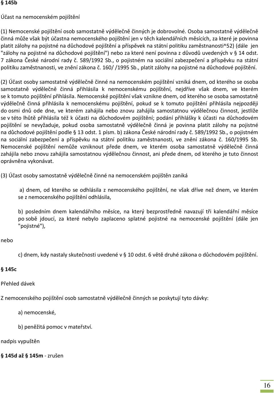 státní politiku zaměstnanosti^52) (dále jen "zálohy na pojistné na důchodové pojištění") nebo za které není povinna z důvodů uvedených v 14 odst. 7 zákona České národní rady č. 589/1992 Sb.