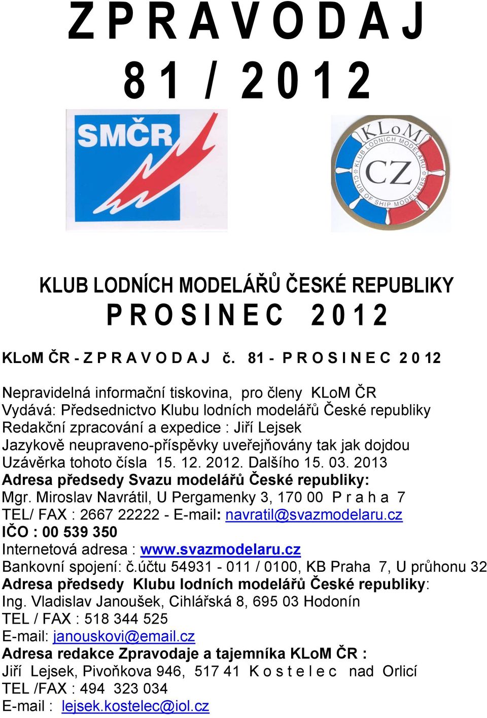 neupraveno-příspěvky uveřejňovány tak jak dojdou Uzávěrka tohoto čísla 15. 12. 2012. Dalšího 15. 03. 2013 Adresa předsedy Svazu modelářů České republiky: Mgr.